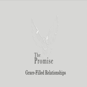 The Promise - Grace-Filled Relationships by Pastor Duane Lowe