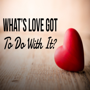 What’s Love Got To Do With It? by Pastor Ricky Poe