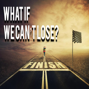 What If We Can't Lose? by Pastor Duane Lowe