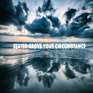 Seated Above Your Circumstance by Pastor Chuck Maher