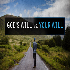 God’s Will vs Your Will by Pastor Duane Lowe