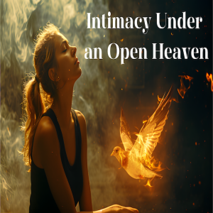 Intimacy Under an Open Heaven by Pastor Sean Cleary