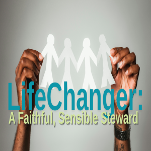 Life Changer: A Faithful, Sensible Steward by Pastor Duane Lowe