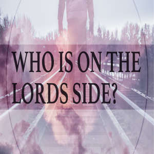 Who Is On The Lord’s Side? by Pastor Duane Lowe