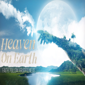 Heaven on Earth | Faith Follow Fruitfulness by Pastor Duane Lowe