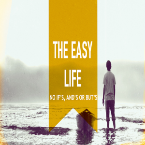 The Easy Life - No Ifs Ands or Buts by Pastor Duane Lowe