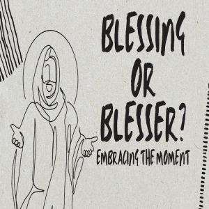 Blessing or Blesser | Embracing The Moment by Pastor Duane Lowe