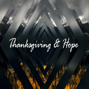 Thanksgiving & Hope by DeEtte Faubel