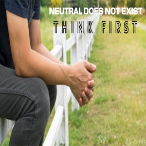 Neutral Doesn’t Exist - Think First by Pastor Duane Lowe