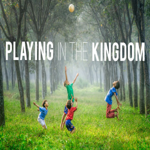 Playing In The Kingdom by Pastor Sean Cleary