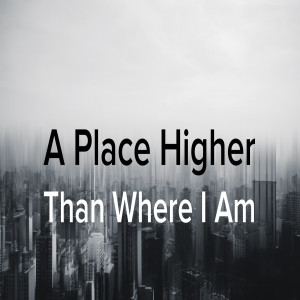 A Place Higher Than Where I Am by Pastor Duane Lowe