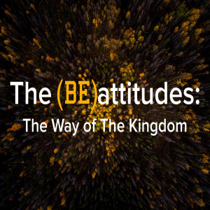 The (BE)attitudes: The Way of The Kingdom by Pastor Chuck Maher