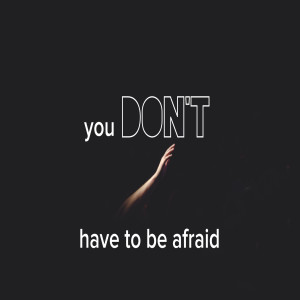You Don’t Have To Be Afraid by Pastor Duane Lowe