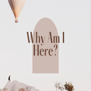 Why Am I Here? by Pastor Sean Cleary