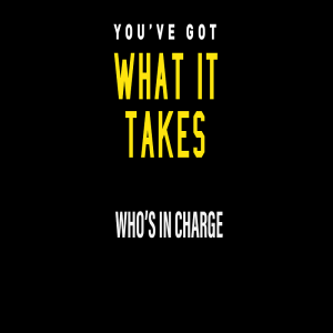 You’ve Got What It Takes - Who’s In Charge by Pastor Duane Lowe