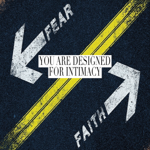 Faith > Fear  - You Are Designed For Intimacy by Pastor Duane Lowe