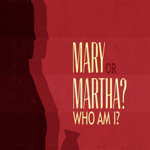Mary or Martha - Who Am I? by Pastor Sean Cleary