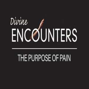 Divine Encounters - The Purpose of Pain by Pastor Duane Lowe