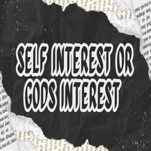 Self Interest or God's Interest by Pastor Duane Lowe