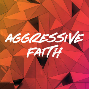 Aggressive Faith - Rex Crain