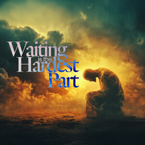 Waiting is the Hardest Part - Ps. Sean Burroughs