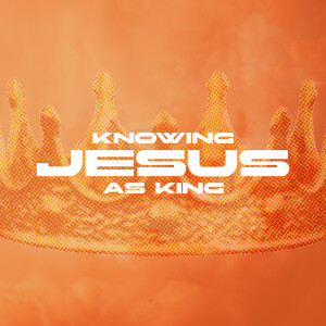 Knowing Jesus as King - Ps. Luke Barnett