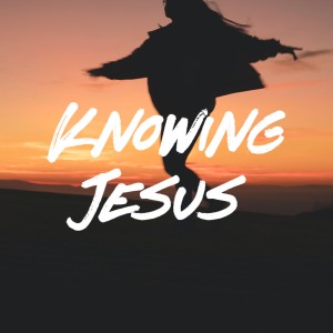 Knowing Jesus - Ps. Katy Yeager