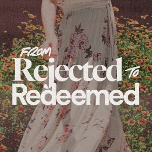 From Rejected to Redeemed - Ps. Joy Schutte