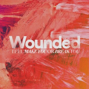 Wounded: It’ll Make You or Break You - Ps. Matt Hubbard