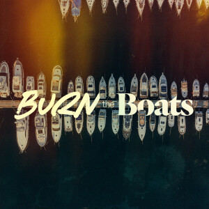 Burn the Boats - Ps. Jake Schutte