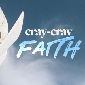 Cray-Cray Faith - Ps. Mikala Hubbard