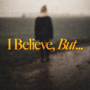 I Believe, But… - Ps. Mike Finn