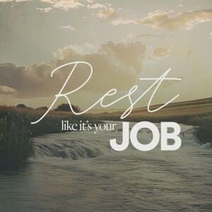 Rest Like It’s Your Job - Ps. Katy Yeager