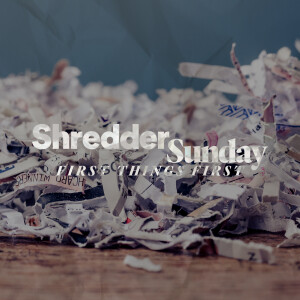 Shredder Sunday: First Things First - Ps. Sterling Pyle