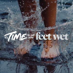 It’s Time to Get Your Feet Wet - Ps. Michael Hundley