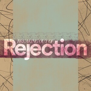 Breaking out of Rejection - Ps. Shelly Grever