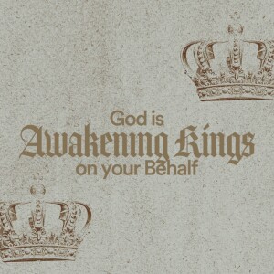 God is Awakening Kings on Your Behalf - Ps. Mike Maiden