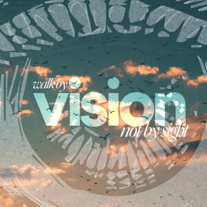 Walk by Vision, Not By Sight - Ps. Mike Yeager