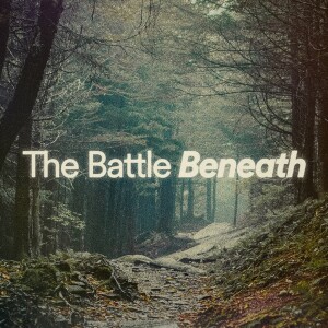 The Battle Beneath - Ps. Jake Schutte