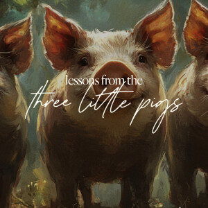 Lessons From the Three Little Pigs - Ps. Katy Yeager