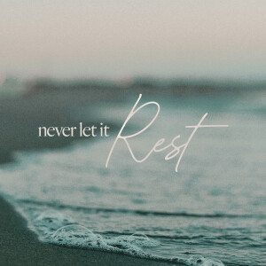 Never Let It Rest - Ps. Adam Smallcombe