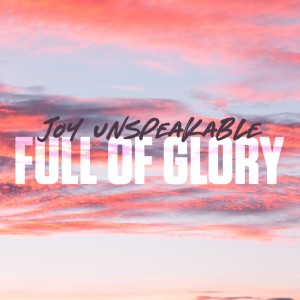 Joy Unspeakable Full of Glory - Paul Smit