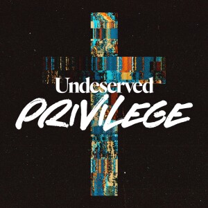 Undeserved Privilege - Ps. Matt Tuggle