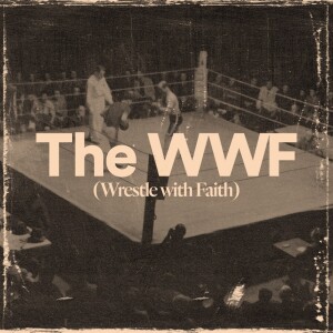 The WWF (Wrestle with Faith) - Ps. Matt Tuggle