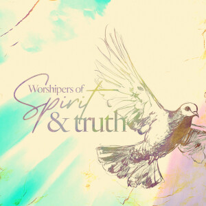 Worshipers of Spirit & Truth - Ps. Jesse Sullivan