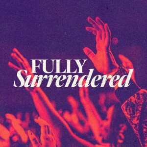 Fully Surrendered - Ps. Melissa Higginbottom