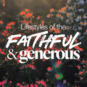 Lifestyles of the Faithful & Generous - Ps. Melissa Higginbottom