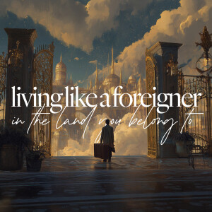 Living Like a Foreigner in the Land You Belong To - Ps. Morgan Ervin