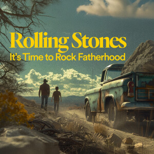 Rolling Stones: It’s Time to Rock Fatherhood - Ps. Matt Tuggle