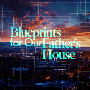 Blueprints for Our Father’s House - Ps. Colin Higginbottom